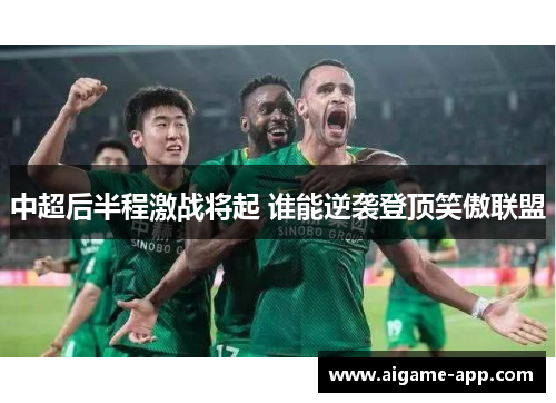 中超后半程激战将起 谁能逆袭登顶笑傲联盟