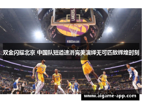 双金闪耀北京 中国队短道速滑完美演绎无可匹敌辉煌时刻