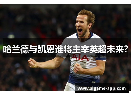 哈兰德与凯恩谁将主宰英超未来？