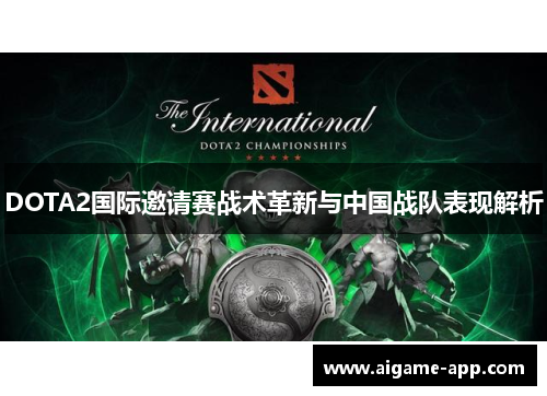 DOTA2国际邀请赛战术革新与中国战队表现解析