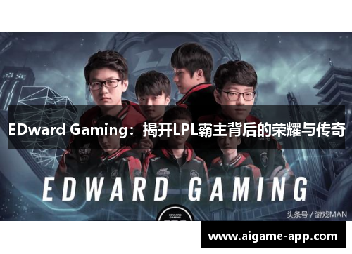 EDward Gaming：揭开LPL霸主背后的荣耀与传奇