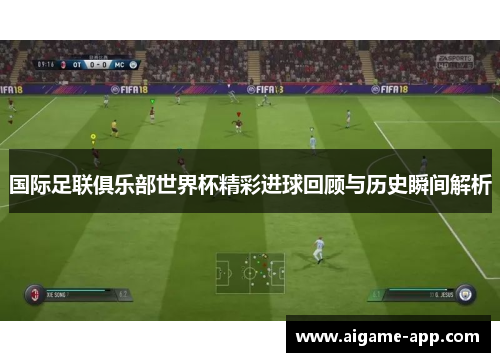 国际足联俱乐部世界杯精彩进球回顾与历史瞬间解析