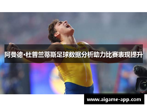 阿曼德·杜普兰蒂斯足球数据分析助力比赛表现提升